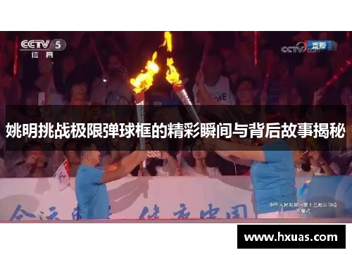 姚明挑战极限弹球框的精彩瞬间与背后故事揭秘