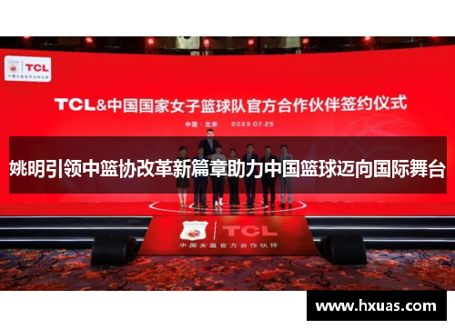 姚明引领中篮协改革新篇章助力中国篮球迈向国际舞台