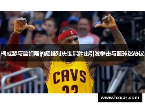 梅威瑟与詹姆斯的巅峰对决谁能胜出引发拳击与篮球迷热议