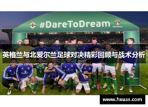 英格兰与北爱尔兰足球对决精彩回顾与战术分析