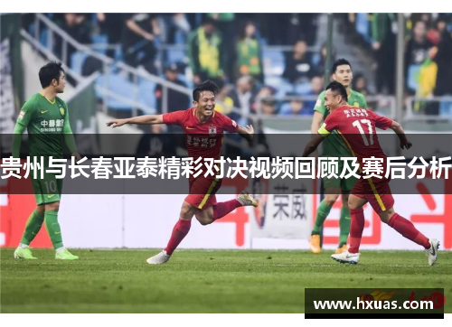 贵州与长春亚泰精彩对决视频回顾及赛后分析